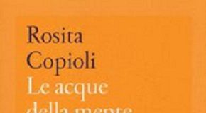 Domani Rosita Copioli converserà su “Le acque della mente” (Mondadori) Le acque della mente