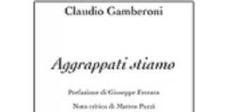 Ferrara. ‘Aggrappati stiamo’: emozioni in poesia firmate da Claudio Gamberoni Aggrappati stiamo