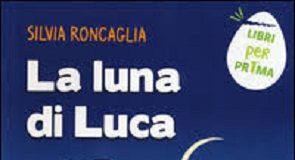 L’autrice per ragazzi Silvia Roncaglia presenta il suo libro “La luna di Luca” la luna di luca