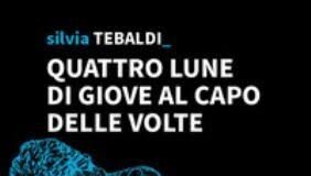 Presentazione del libro di Silvia Tebaldi “Quattro Lune di Giove al Capo delle Volte”