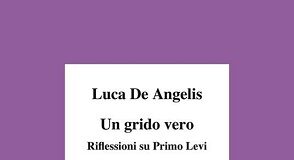 ‘Un grido vero. Riflessioni su Primo Levi’ a cura di Luca De Angelis