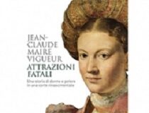 ‘Attrazioni fatali’ alla corte estense di Ferrara raccontate da Jean Claude Maire Vigueur