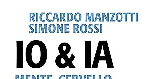 7 febbraio: all’Università di Parma presentazione del libro “IO & IA – Mente, cervello & GPT” di Riccardo Manzotti e Simone Rossi