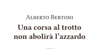 Alberto Bertoni l’8 marzo torna in libreria con “Una corsa al trotto non abolirà l’azzardo”